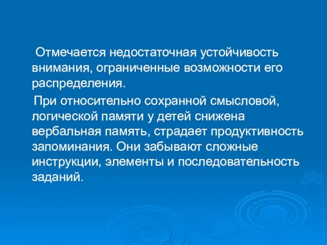 Отмечается недостаточная устойчивость внимания, ограниченные возможности его распределения. При относительно сохранной