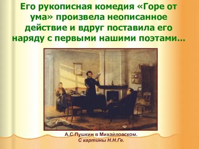 Его рукописная комедия «Горе от ума» произвела неописанное действие и вдруг