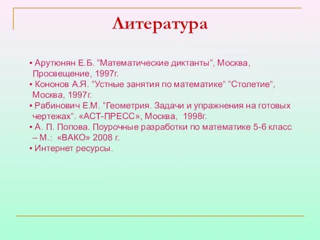 Литература Арутюнян Е.Б. “Математические диктанты”, Москва, Просвещение, 1997г. Кононов А.Я. “Устные