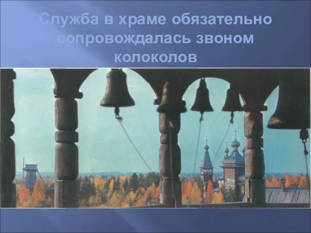 Служба в храме обязательно сопровождалась звоном колоколов