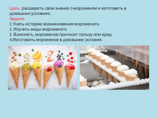 Цель: расширить свои знания о мороженом и изготовить в домашних условиях.
