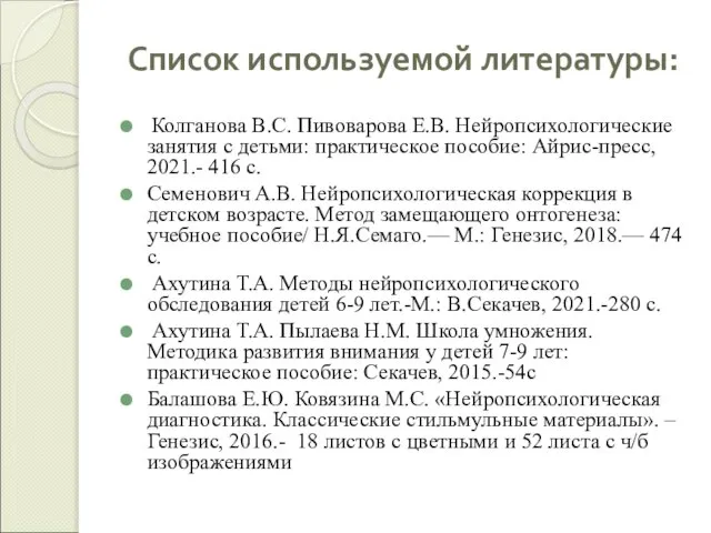 Список используемой литературы: Колганова В.С. Пивоварова Е.В. Нейропсихологические занятия с детьми: