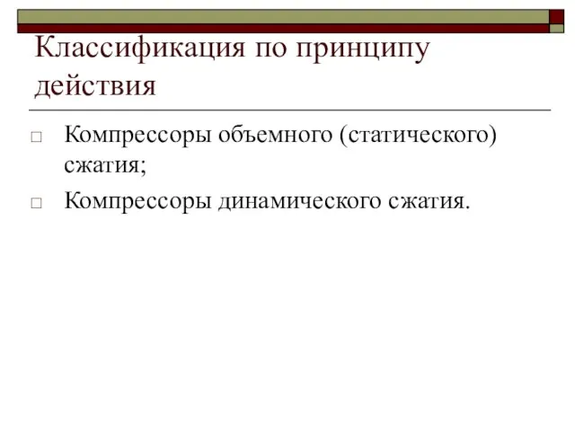 Классификация по принципу действия Компрессоры объемного (статического) сжатия; Компрессоры динамического сжатия.