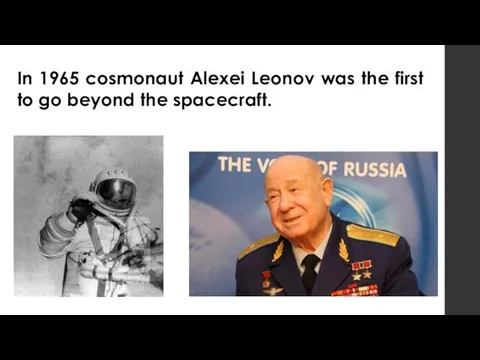 In 1965 cosmonaut Alexei Leonov was the first to go beyond the spacecraft.
