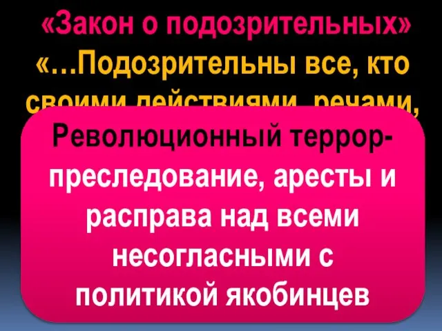 «Закон о подозрительных» «…Подозрительны все, кто своими действиями, речами, сочинениями и