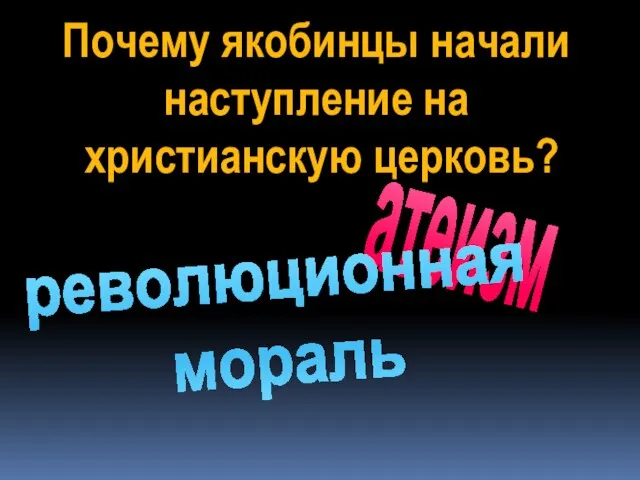 Почему якобинцы начали наступление на христианскую церковь? атеизм революционная мораль