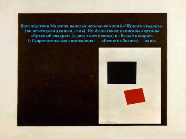 Впоследствии Малевич написал несколько копий «Чёрного квадрата» (по некоторым данным, семь).