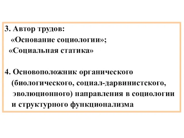 3. Автор трудов: «Основание социологии»; «Социальная статика» 4. Основоположник органического (биологического,