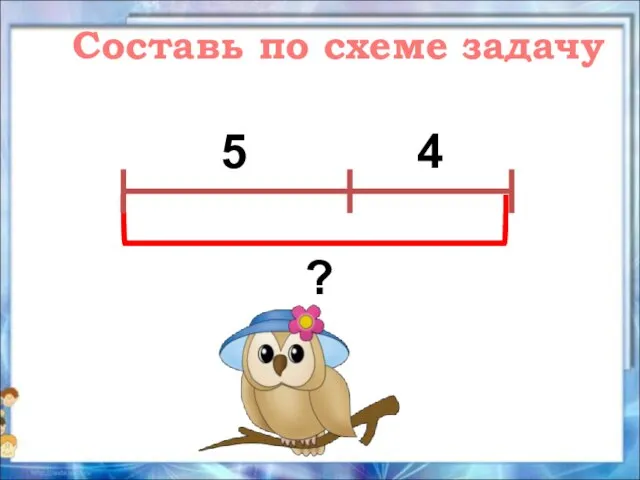 Составь по схеме задачу 5 4 ?