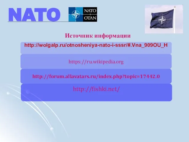 http://forum.allavatars.ru/index.php?topic=17442.0 http://fishki.net/ http://wolgalp.ru/otnosheniya-nato-i-sssr/#.Vna_909OU_H https://ru.wikipedia.org NATO Источник информации