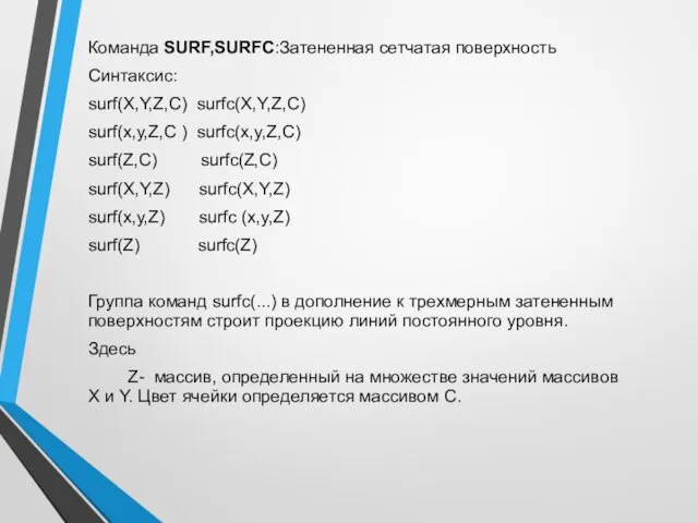 Команда SURF,SURFC:Затененная сетчатая поверхность Синтаксис: surf(X,Y,Z,С) surfc(X,Y,Z,C) surf(x,y,Z,С ) surfc(x,y,Z,С) surf(Z,C)