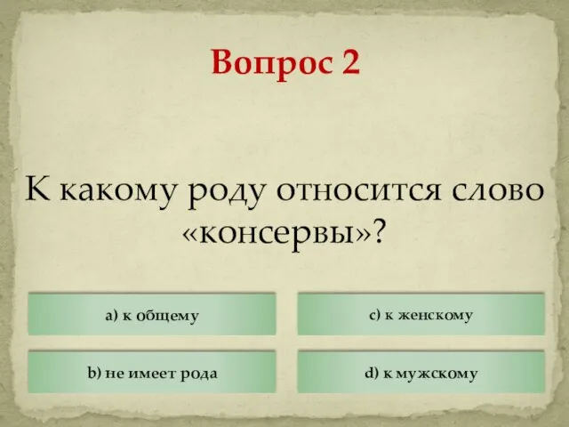 К какому роду относится слово «консервы»? Вопрос 2 a) к общему