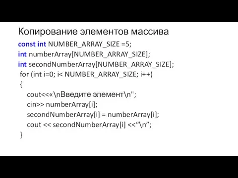 Копирование элементов массива const int NUMBER_ARRAY_SIZE =5; int numberArray[NUMBER_ARRAY_SIZE]; int secondNumberArray[NUMBER_ARRAY_SIZE];