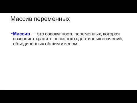 Массив переменных Массив — это совокупность переменных, которая позволяет хранить несколько однотипных значений, объединённых общим именем.