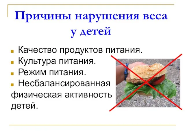 Причины нарушения веса у детей Качество продуктов питания. Культура питания. Режим питания. Несбалансированная физическая активность детей.