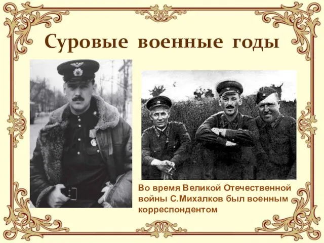 Суровые военные годы Во время Великой Отечественной войны С.Михалков был военным корреспондентом