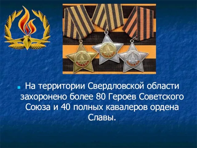 На территории Свердловской области захоронено более 80 Героев Советского Союза и 40 полных кавалеров ордена Славы.