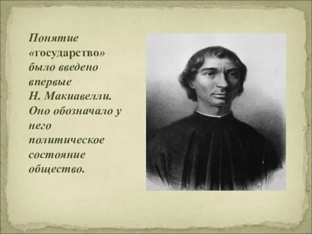 Понятие «государство» было введено впервые Н. Макиавелли. Оно обозначало у него политическое состояние общество.