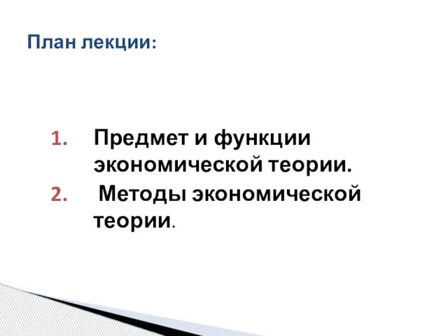 Предмет и функции экономической теории. Методы экономической теории. План лекции: