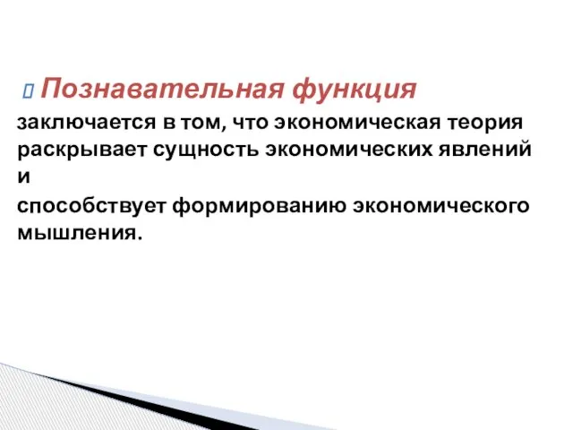 Познавательная функция заключается в том, что экономическая теория раскрывает сущность экономических