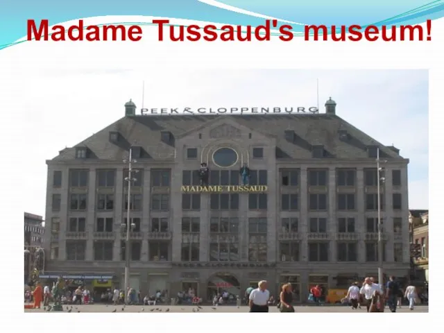 Madame Tussaud's museum!