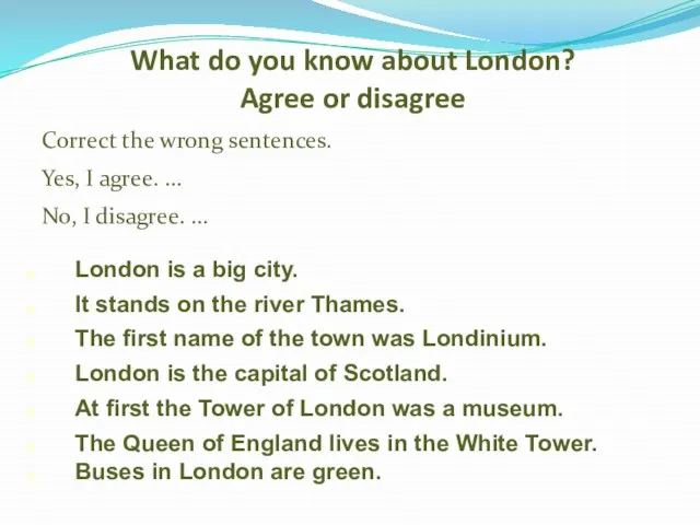 What do you know about London? Agree or disagree Correct the