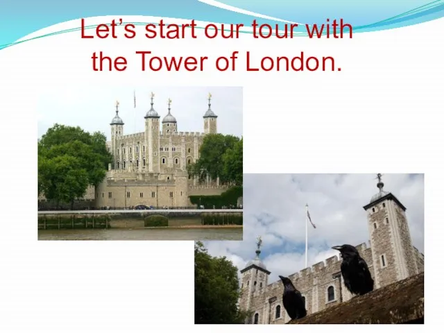 Let’s start our tour with the Tower of London.