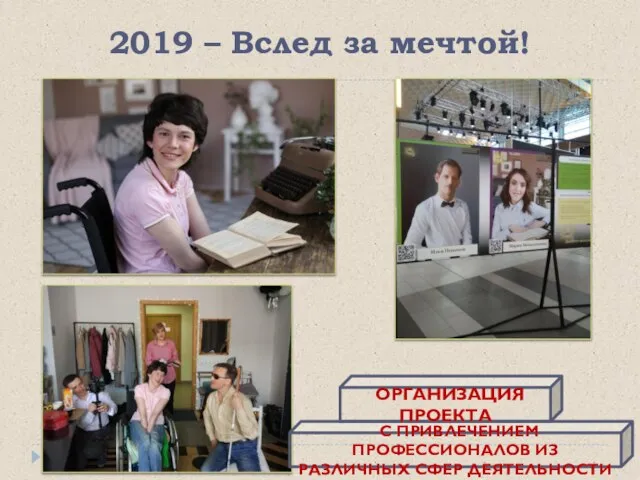 2019 – Вслед за мечтой! С ПРИВЛЕЧЕНИЕМ ПРОФЕССИОНАЛОВ ИЗ РАЗЛИЧНЫХ СФЕР ДЕЯТЕЛЬНОСТИ ОРГАНИЗАЦИЯ ПРОЕКТА