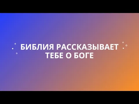 БИБЛИЯ РАССКАЗЫВАЕТ ТЕБЕ О БОГЕ