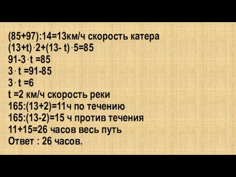 (85+97):14=13км/ч скорость катера (13+t) • 2+(13- t) • 5=85 91-3 •