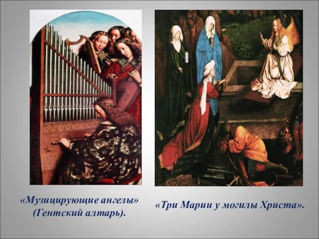 «Музицирующие ангелы» (Гентский алтарь). «Три Марии у могилы Христа».