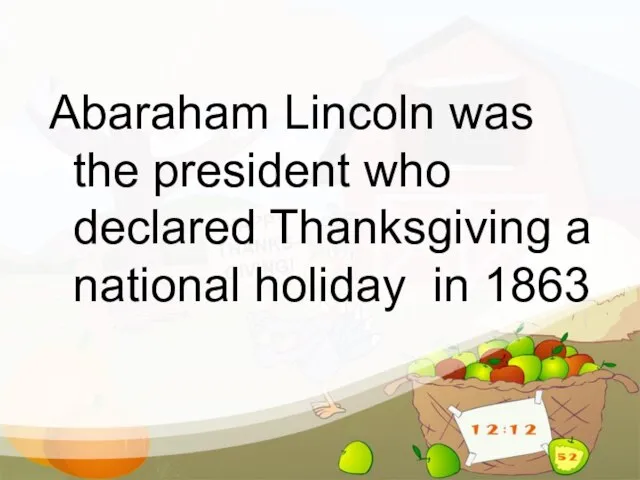 Abaraham Lincoln was the president who declared Thanksgiving a national holiday in 1863