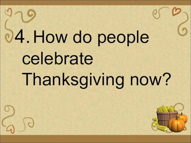 4. How do people celebrate Thanksgiving now?