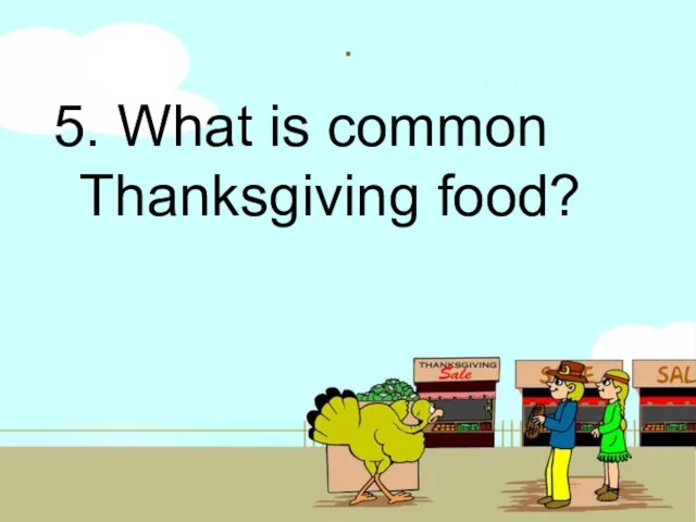 . 5. What is common Thanksgiving food?