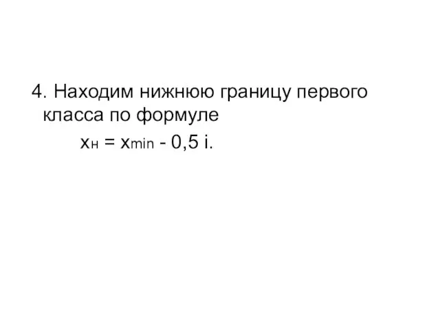 4. Находим нижнюю границу первого класса по формуле xн = xmin - 0,5 i.