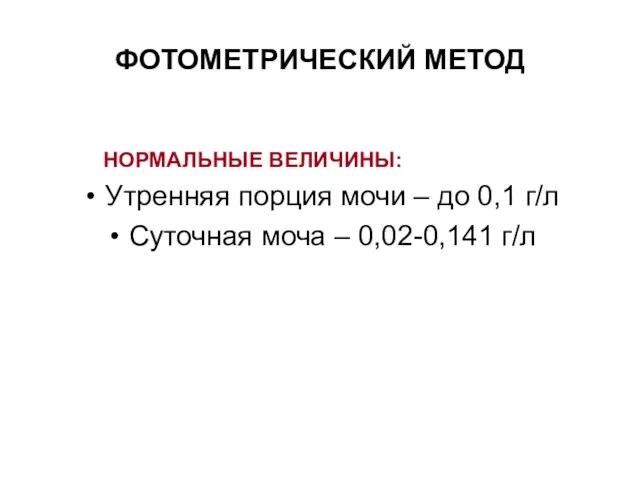 ФОТОМЕТРИЧЕСКИЙ МЕТОД НОРМАЛЬНЫЕ ВЕЛИЧИНЫ: Утренняя порция мочи – до 0,1 г/л Суточная моча – 0,02-0,141 г/л