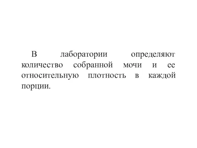 В лаборатории определяют количество собранной мочи и ее относительную плотность в каждой порции.