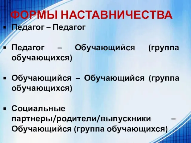 ФОРМЫ НАСТАВНИЧЕСТВА Педагог – Педагог Педагог – Обучающийся (группа обучающихся) Обучающийся