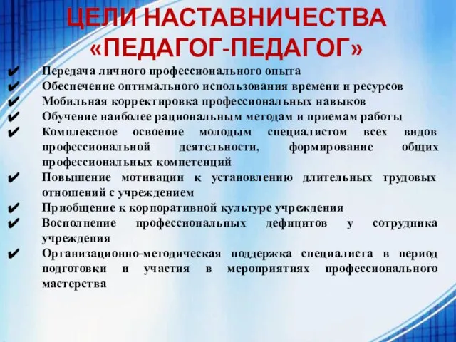 ЦЕЛИ НАСТАВНИЧЕСТВА «ПЕДАГОГ-ПЕДАГОГ» Передача личного профессионального опыта Обеспечение оптимального использования времени