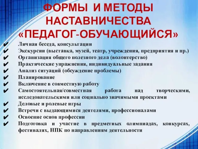 ФОРМЫ И МЕТОДЫ НАСТАВНИЧЕСТВА «ПЕДАГОГ-ОБУЧАЮЩИЙСЯ» Личная беседа, консультации Экскурсии (выставка, музей,