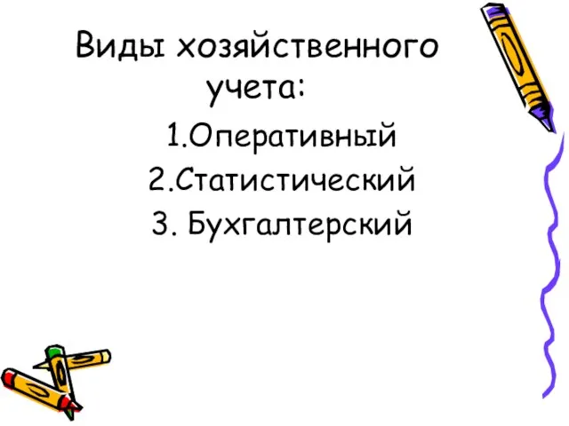 Виды хозяйственного учета: 1.Оперативный 2.Статистический 3. Бухгалтерский