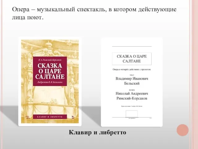 Опера – музыкальный спектакль, в котором действующие лица поют. Клавир и либретто