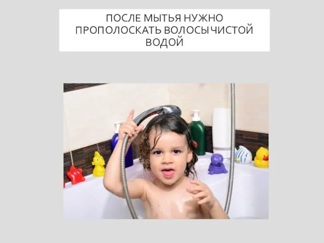 ПОСЛЕ МЫТЬЯ НУЖНО ПРОПОЛОСКАТЬ ВОЛОСЫ ЧИСТОЙ ВОДОЙ