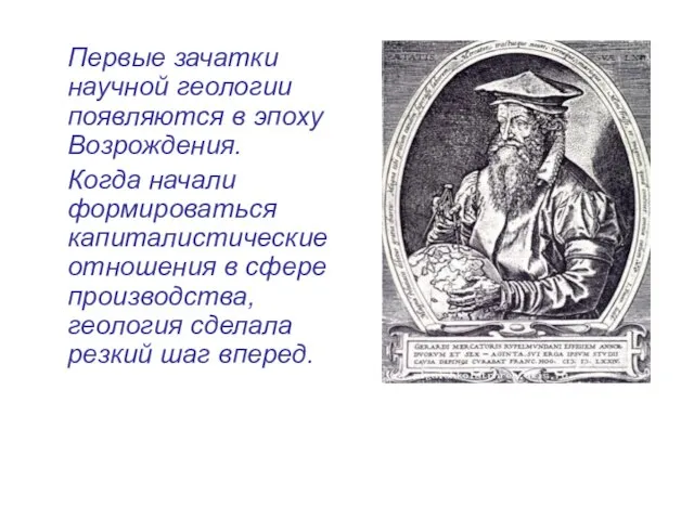 Первые зачатки научной геологии появляются в эпоху Возрождения. Когда начали формироваться