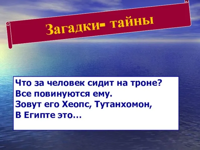 Загадки- тайны Что за человек сидит на троне? Все повинуются ему.