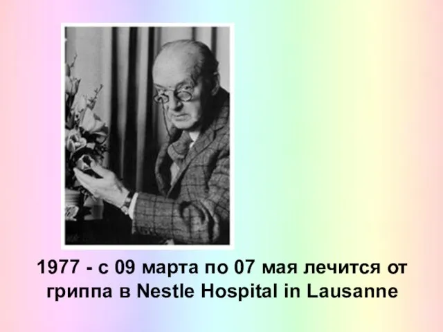 1977 - с 09 марта по 07 мая лечится от гриппа в Nestle Hospital in Lausanne