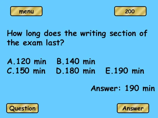 How long does the writing section of the exam last? A.120