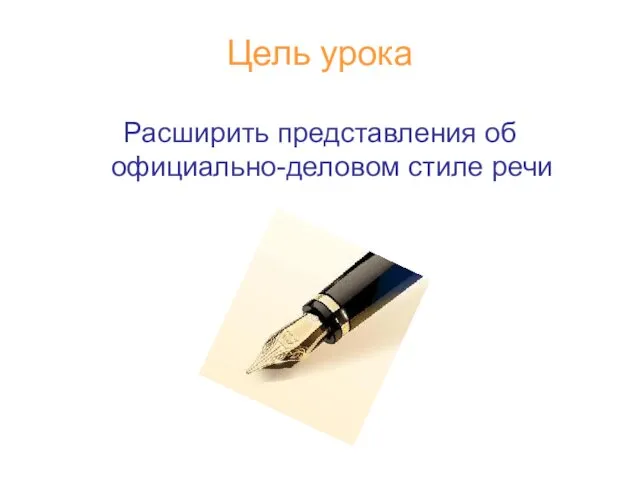 Цель урока Расширить представления об официально-деловом стиле речи