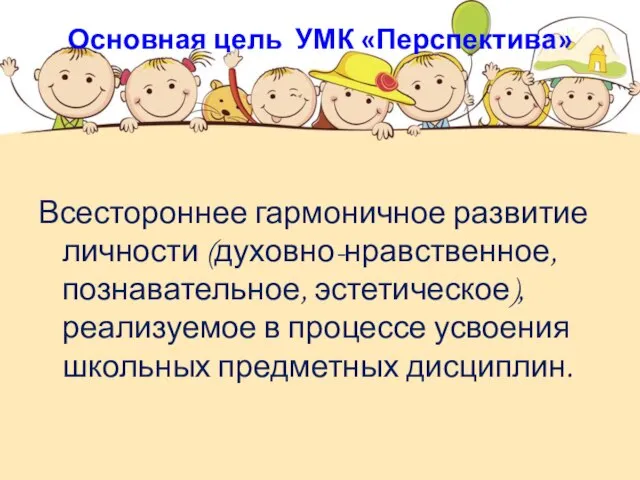 Основная цель УМК «Перспектива» Всестороннее гармоничное развитие личности (духовно-нравственное, познавательное, эстетическое),