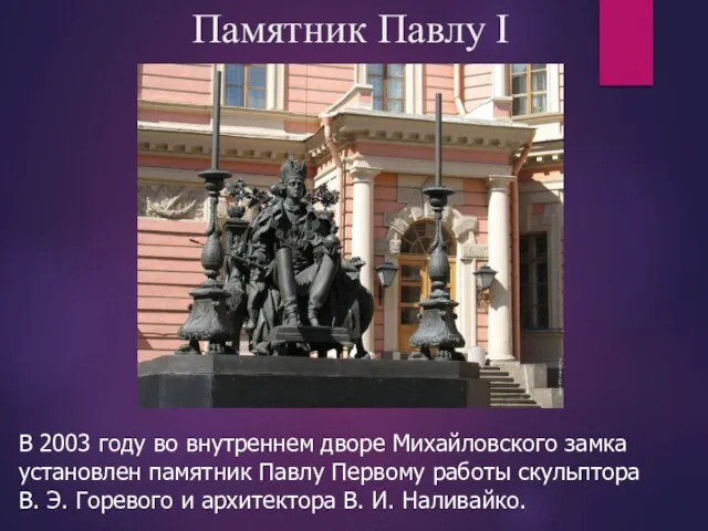 В 2003 году во внутреннем дворе Михайловского замка установлен памятник Павлу